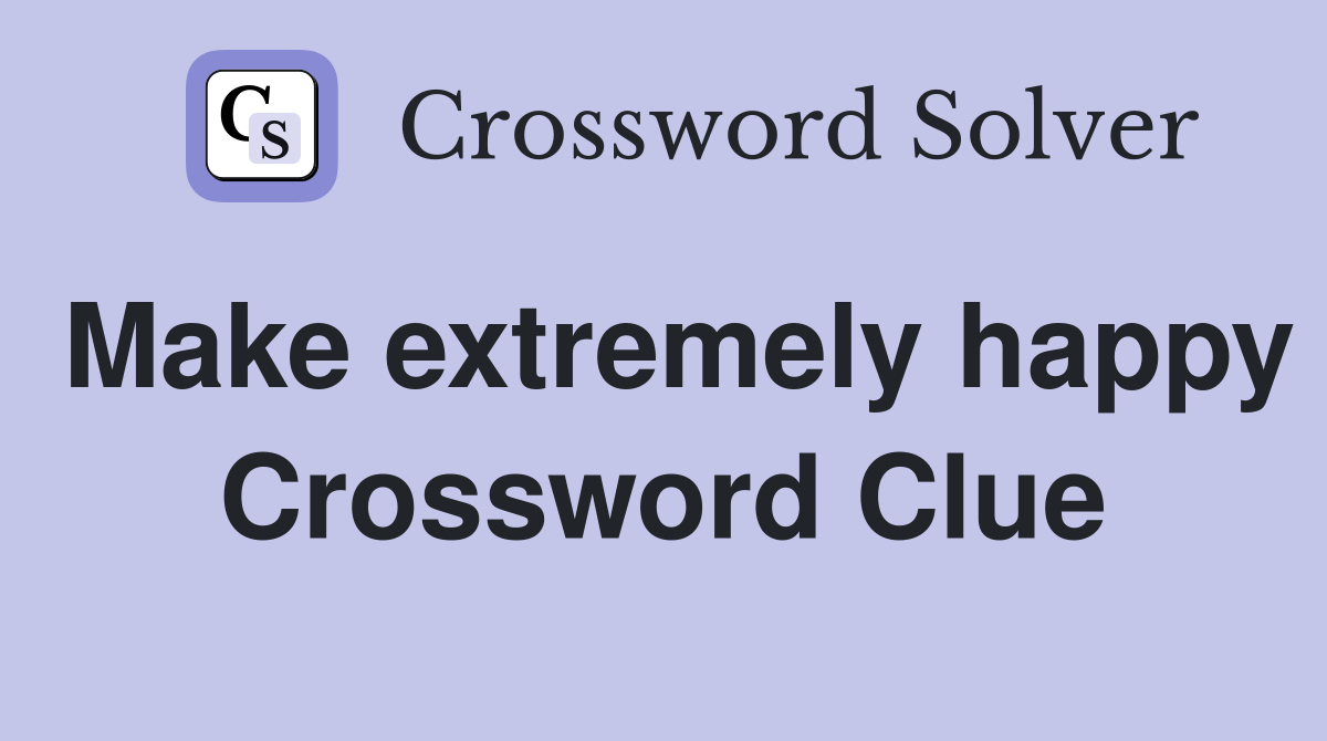 Make extremely happy Crossword Clue Answers Crossword Solver